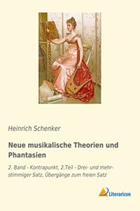 Neue musikalische Theorien und Phantasien: 2. Band - Kontrapunkt, 2.Teil - Drei- und mehrstimmiger Satz, Ubergange zum freien Satz