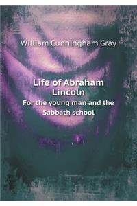 Life of Abraham Lincoln for the Young Man and the Sabbath School