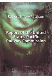 Report of the United States Pacific Railway Commission