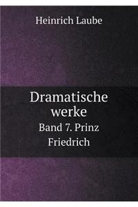 Dramatische Werke Band 7. Prinz Friedrich