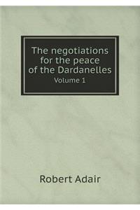 The Negotiations for the Peace of the Dardanelles Volume 1