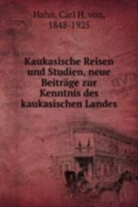 Kaukasische Reisen und Studien, neue Beitrage zur Kenntnis des kaukasischen Landes