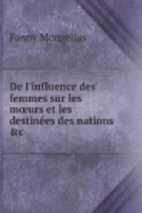 De l'influence des femmes sur les mÅ“urs et les destinees des nations &c