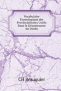 Vocabulaire Etymologique des Provincialismes Usites Dans le Departement du Doubs