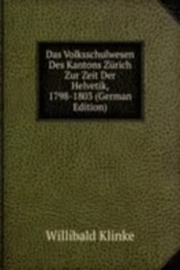 Das Volksschulwesen Des Kantons Zurich Zur Zeit Der Helvetik, 1798-1803 (German Edition)