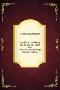 Handlung Und Erfolg: Ein Beitrag Zur Lehre Vom Causalzusammenhange (German Edition)