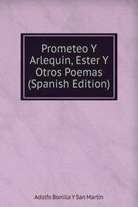 Prometeo Y Arlequin, Ester Y Otros Poemas (Spanish Edition)