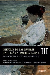 Historia De Las Mujeres En Espana Y America Latina/ History of Women in Spain and Latin America: Del Siglo XIX a Los Umbrales Del XX / of the XIX Century to the Threshold of the XX: 3