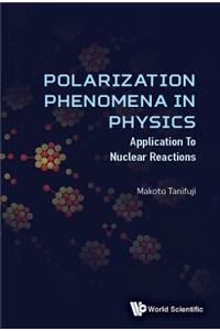 Polarization Phenomena in Physics: Applications to Nuclear Reactions