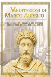 Meditazioni di Marco Aurelio. Ricordi, Pensieri, Colloqui con sé stesso