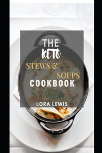 The Keto Stews And Soups Cookbook