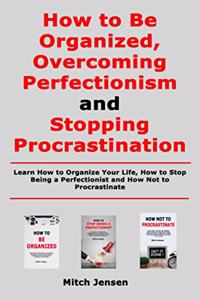 How to Be Organized, Overcoming Perfectionism and Stopping Procrastination