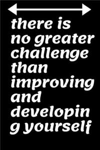 there is no greater challenge than improving and developing yourself