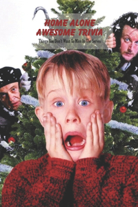 Home Alone Awesome Trivia: Things You Don't Want To Miss In The Series: Home Alone Quiz Book