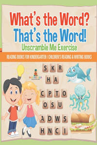 What's the Word? That's the Word! Unscramble Me Exercises - Reading Books for Kindergarten Children's Reading & Writing Books