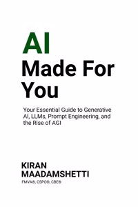 AI Made For You: Your Essential Guide to Generative AI, LLMs, Prompt Engineering, and the Rise of AGI