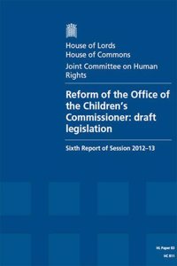 Reform of the Office of the Children's Commissioner: Draft Legislation Sixth Report of Session 2012-13 Report, Together with Formal Minutes and Written Evidence