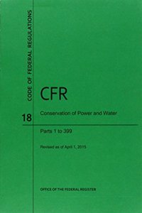 Code of Federal Regulations, Title 18, Conservation of Power and Water Resources, PT. 1-399, Revised as of April 1, 2015