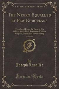 The Negro Equalled by Few Europeans, Vol. 1 of 2