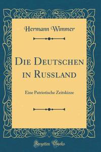 Die Deutschen in RuÃ?land: Eine Patriotische Zeitskizze (Classic Reprint)