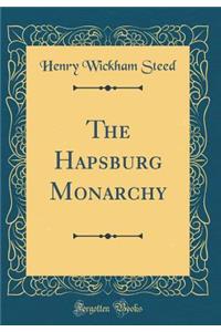 The Hapsburg Monarchy (Classic Reprint)