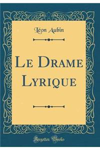 Le Drame Lyrique (Classic Reprint)