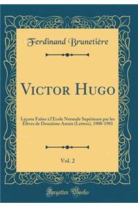 Victor Hugo, Vol. 2: Leçons Faites à l'École Normale Supérieure par les Élèves de Deuxième Année (Lettres), 1900-1901 (Classic Reprint)