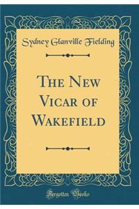 The New Vicar of Wakefield (Classic Reprint)