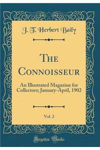The Connoisseur, Vol. 2: An Illustrated Magazine for Collectors; January-April, 1902 (Classic Reprint)