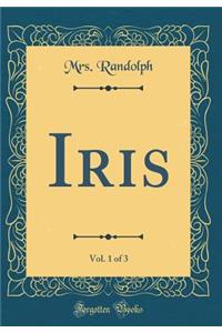 Iris, Vol. 1 of 3 (Classic Reprint)