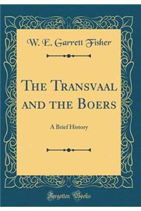The Transvaal and the Boers: A Brief History (Classic Reprint)