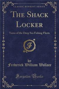 The Shack Locker: Yarns of the Deep Sea Fishing Fleets (Classic Reprint)