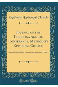 Journal of the Louisiana Annual Conference, Methodist Episcopal Church: Ninth Session; Held at New Orleans, January 10-15, 1877 (Classic Reprint)