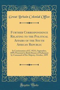 Further Correspondence Relating to the Political Affairs of the South African Republic: In Continuation of (C. 9521), September, 1899; Presented to Both Houses of Parliament by Command of Her Majesty, October, 1899 (Classic Reprint)