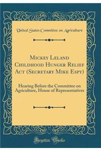 Mickey Leland Childhood Hunger Relief Act (Secretary Mike Espy): Hearing Before the Committee on Agriculture, House of Representatives (Classic Reprint)