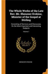 The Whole Works of the Late Rev. Mr. Ebenezer Erskine, Minister of the Gospel at Stirling