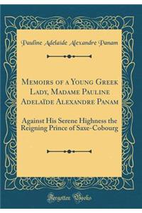 Memoirs of a Young Greek Lady, Madame Pauline Adelaïde Alexandre Panam: Against His Serene Highness the Reigning Prince of Saxe-Cobourg (Classic Reprint)