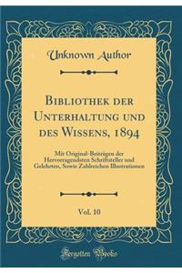 Bibliothek Der Unterhaltung Und Des Wissens, 1894, Vol. 10: Mit Original-BeitrÃ¤gen Der Hervorragendsten Schriftsteller Und Gelehrten, Sowie Zahlreichen Illustrationen (Classic Reprint)