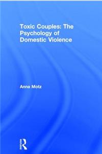 Toxic Couples: The Psychology of Domestic Violence