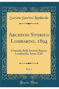 Archivio Storico Lombardo, 1894, Vol. 1: Giornale della Società Storica Lombarda; Anno XXI (Classic Reprint)