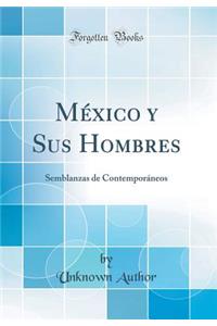 México y Sus Hombres: Semblanzas de Contemporáneos (Classic Reprint)