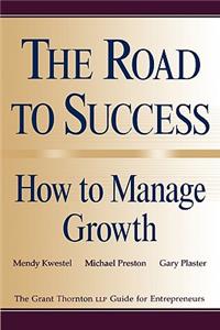 Road to Success: How to Manage Growth: The Grant Thorton Llp Guide for Entrepreneurs