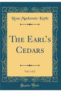 The Earl's Cedars, Vol. 1 of 2 (Classic Reprint)