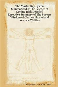 The Master Key System Summarized & The Science of Getting Rich Decoded - Executive Summary of The Success Wisdom of Charles Haanel and Wallace Wattles