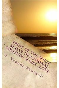 Fruit Of The Spirit 31 Day Devotional: Solitude Series- Love