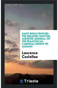 Saint Bonaventure: The Seraphic Doctor, Minister-General of the Franciscan ...