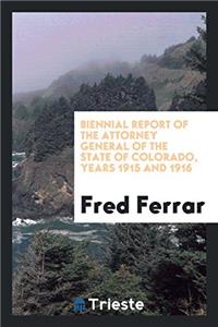 Biennial Report of the Attorney General of the State of Colorado, Years 1915 and 1916