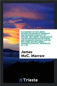 In Chancery of New Jersey, Between the Domestic Telegraph and Telephone Company, of Newark, New Jersey, Complainant, and the Metropolitan Telephone and Telegraph Company, and the New York and New Jersey Telephone Company, Defendants, Pp. 1-195