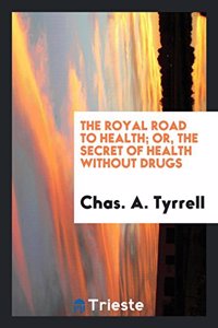 Royal Road to Health; Or, the Secret of Health Without Drugs
