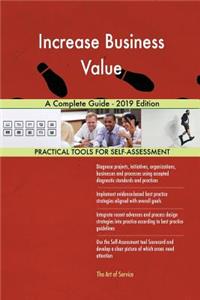 Increase Business Value A Complete Guide - 2019 Edition